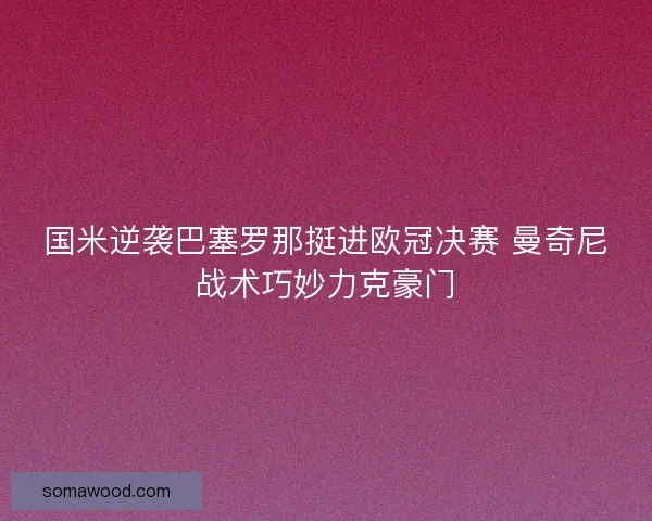 国米逆袭巴塞罗那挺进欧冠决赛 曼奇尼战术巧妙力克豪门