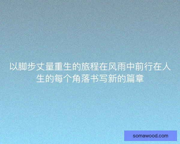以脚步丈量重生的旅程在风雨中前行在人生的每个角落书写新的篇章
